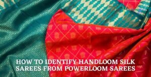 How to Identify Handloom Silk Sarees from Powerloom Sarees