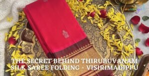The secret behind Thirubuvanam silk saree folding – Visirimadippu