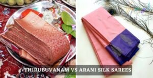 Thirubuvanam Silk Sarees vs Arani Silk Sarees: A Detailed Comparison