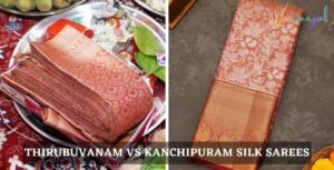 Thirubuvanam Silk Sarees vs Kanchipuram Silk Sarees: Which is best for Bride?