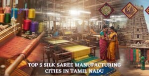 Top 5 Silk Saree Manufacturing Cities in Tamil Nadu