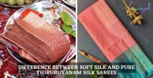 Difference Between Soft Silk and Pure Thirubuvanam Silk Sarees