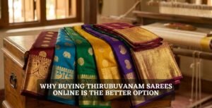 Why Buying Thirubuvanam Sarees Online is the Better Option