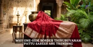 Why one-side border Thirubuvanam pattu sarees are trending?