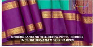 Understanding the Retta Pettu Border in Thirubuvanam Silk Sarees