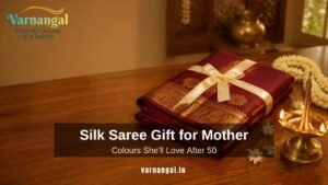 Silk Saree Gift for Mother: How to Choose Colours She’ll Love After 50